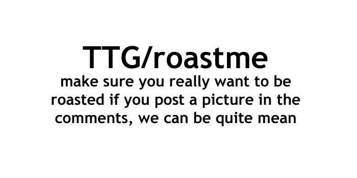TTG Roast Me