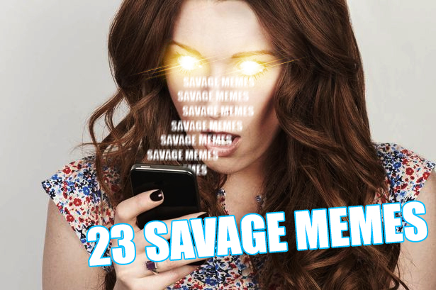 23 Savage Memes: Changing The World, One Meme Dump At A Time