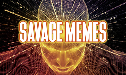 Savage Memes Are Changing The World