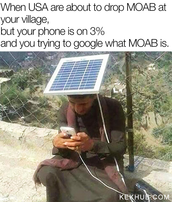 kekhub-when-USA-are-about-to-drop-MOAB-at-your-village-but-your-phone-is-on-3-percent-and-you-trying-to-google-what-MOAB-is-dank-meme.jpg